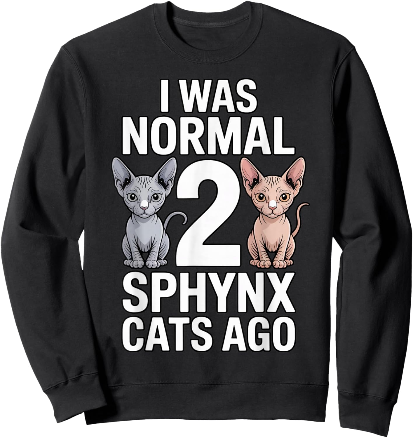 I was Normal 2 Sphynx Cat Dad Hairless Cat Pet Sphynx Cat Sweatshirt - Sweatshirt | Black