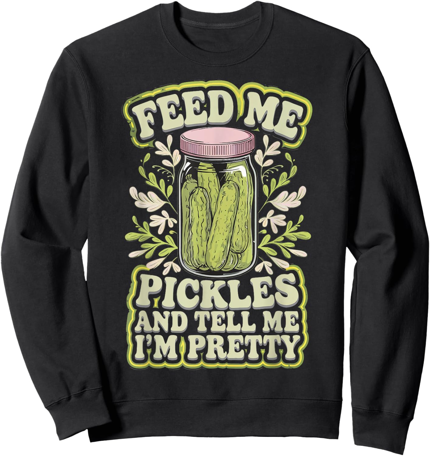 Feed Me Pickles And Tell Me I'm Pretty Sweatshirt - Sweatshirt | Black