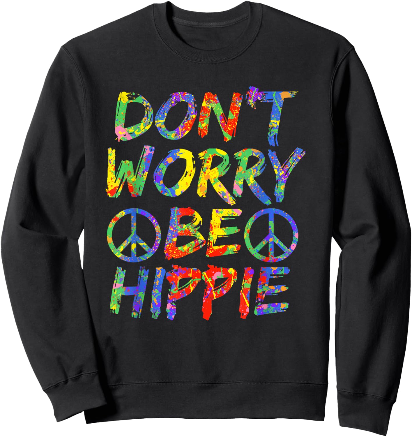 Don't Worry Be Hippie Shirt Hippy Paint Splash Soul Sweatshirt - Sweatshirt | Black