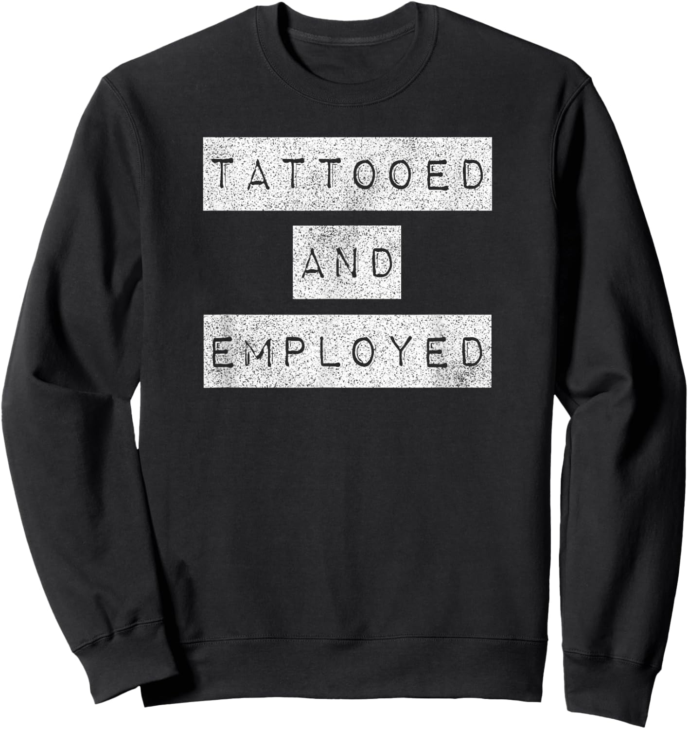 Tattooed And Employed Awesome Funny Proud Tattoo Owner Shirt Sweatshirt - Sweatshirt | Black