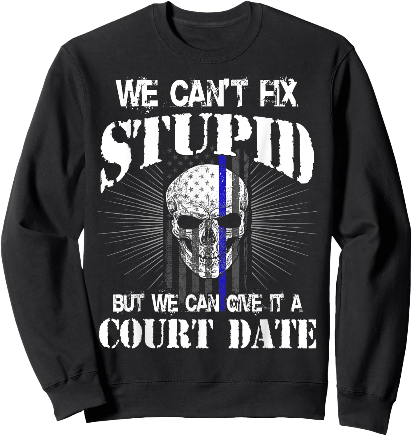 We Can't Fix Stupid but We Can Give it a Court Date Sweatshirt - Sweatshirt | Black