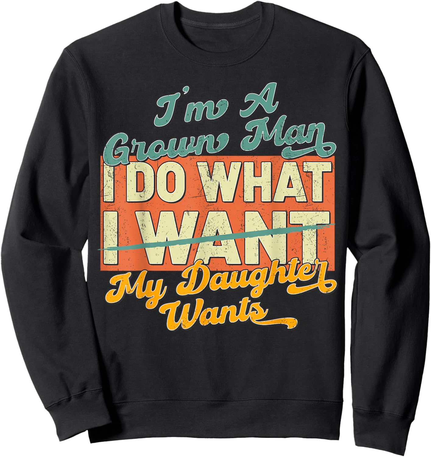 Im A Grown Man I Do What My Daughter Wants Sweatshirt - Sweatshirt | Black