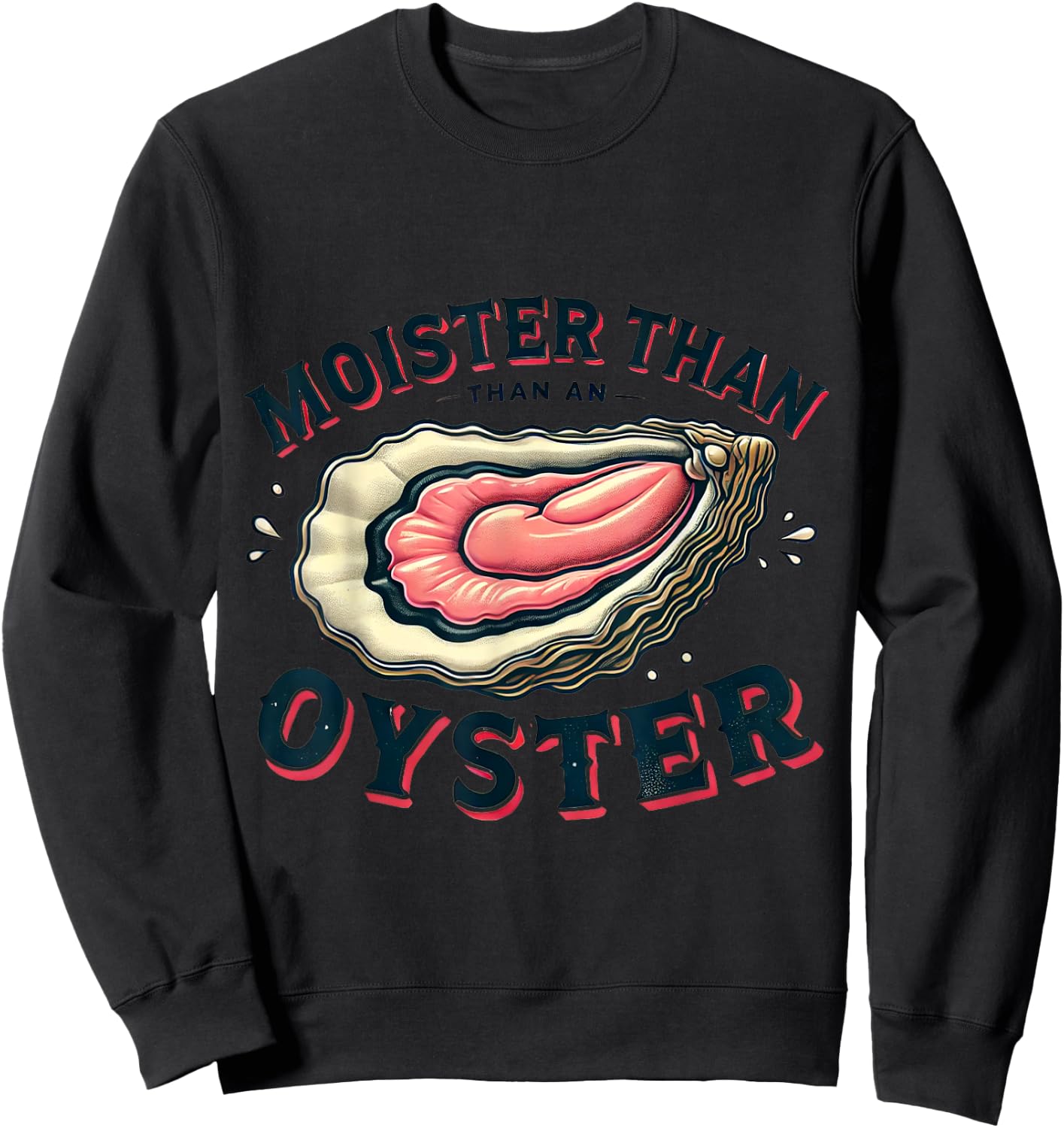 Moisture than an Oyster, Funny Shellfish Shuck Sweatshirt - Sweatshirt | Black