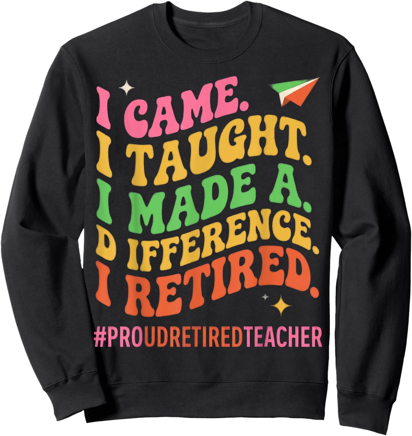 I Came I Taught I Made a Difference Proud Retired Teacher Sweatshirt - Sweatshirt | Black