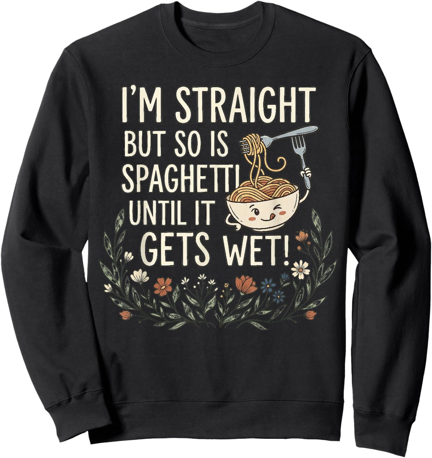I'm Straight But So is Spaghetti Until It Gets Wet! Sweatshirt - Sweatshirt | Black