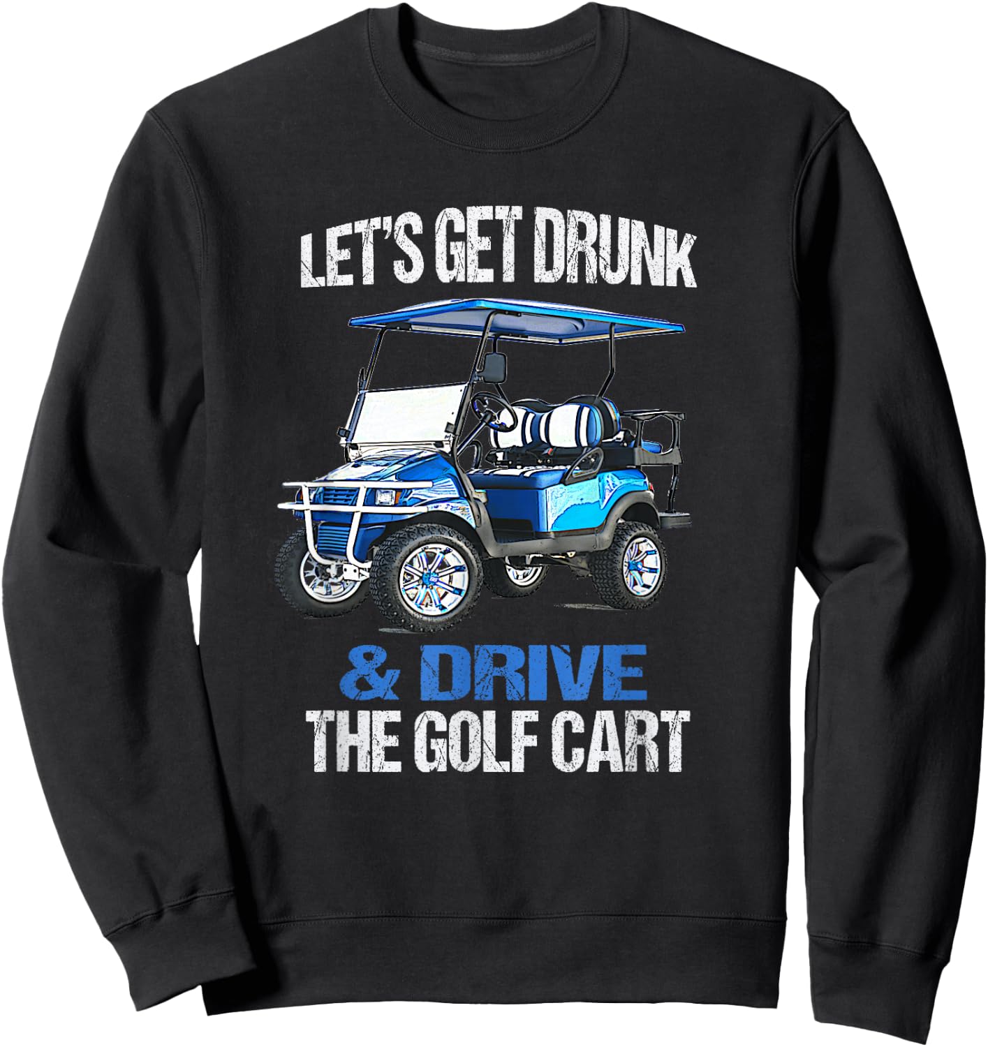 Let's GET Drunk and Drive The Golf CART Funny Small Sweatshirt - Sweatshirt | Black