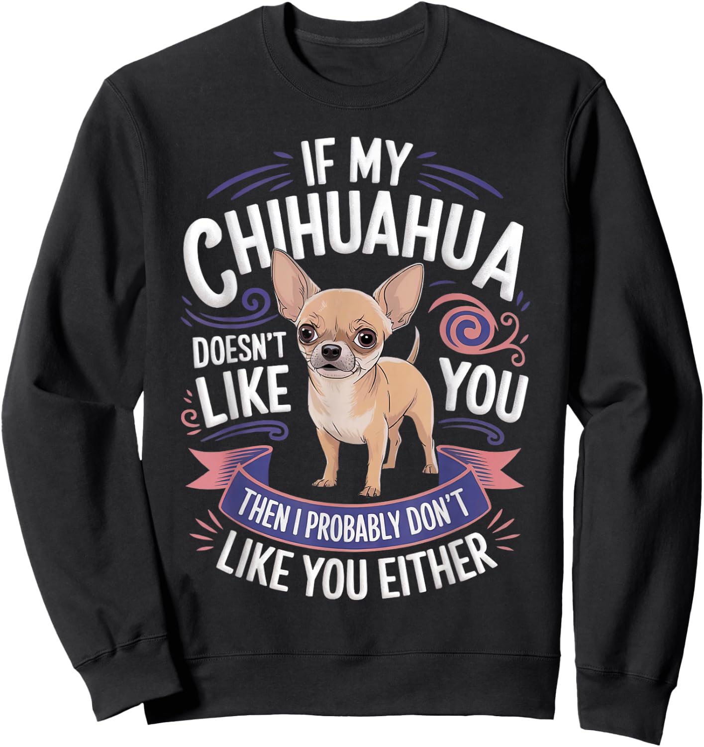 If my Chihuahua doesn't like you Dog Owner Chihuahua Sweatshirt - Sweatshirt | Black