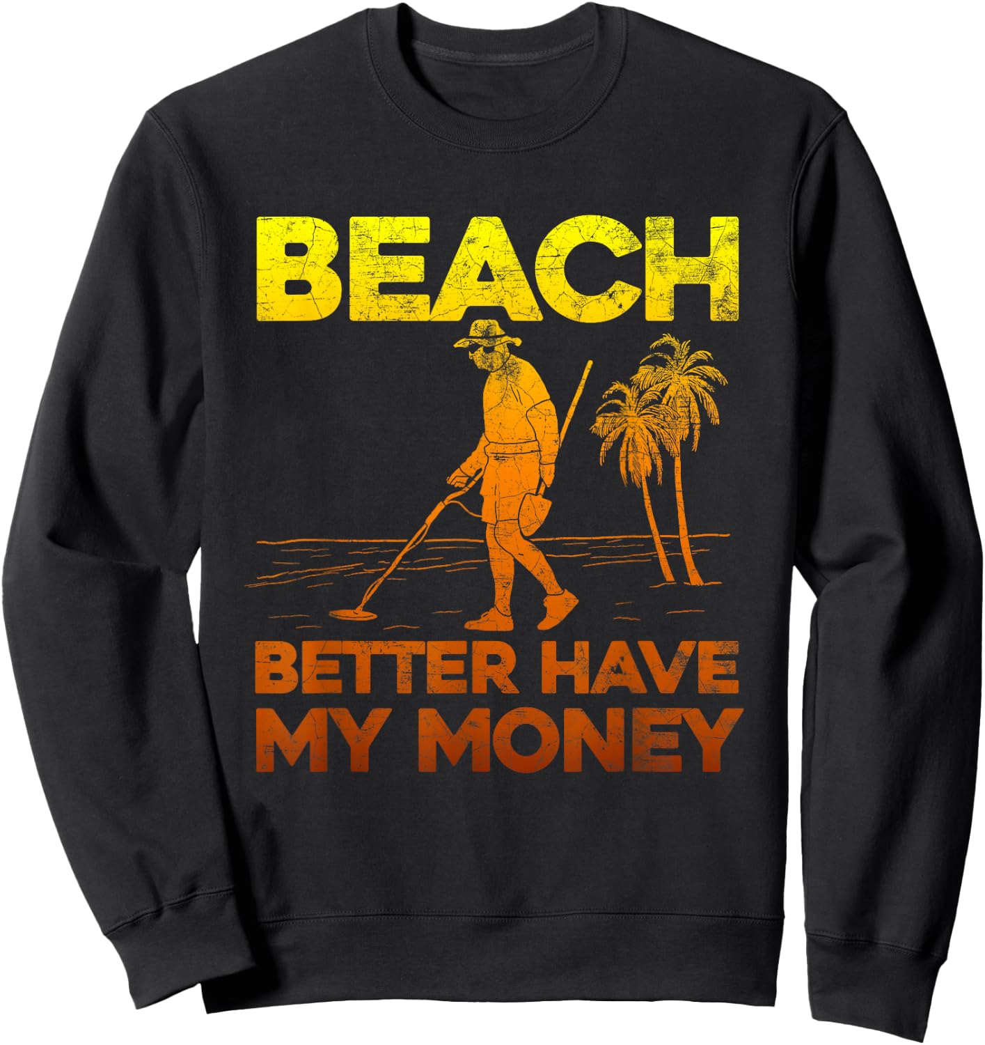 Beach Better Have My Money Shirt Funny Metal Detecting Sweatshirt - Sweatshirt | Black