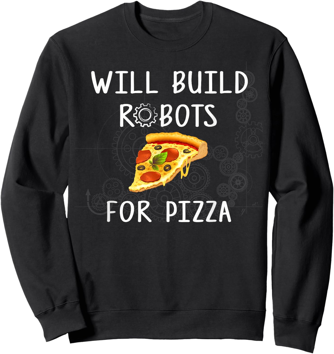 Will Build Robots for Pizza - Funny Robotics Sweatshirt - Sweatshirt | Black