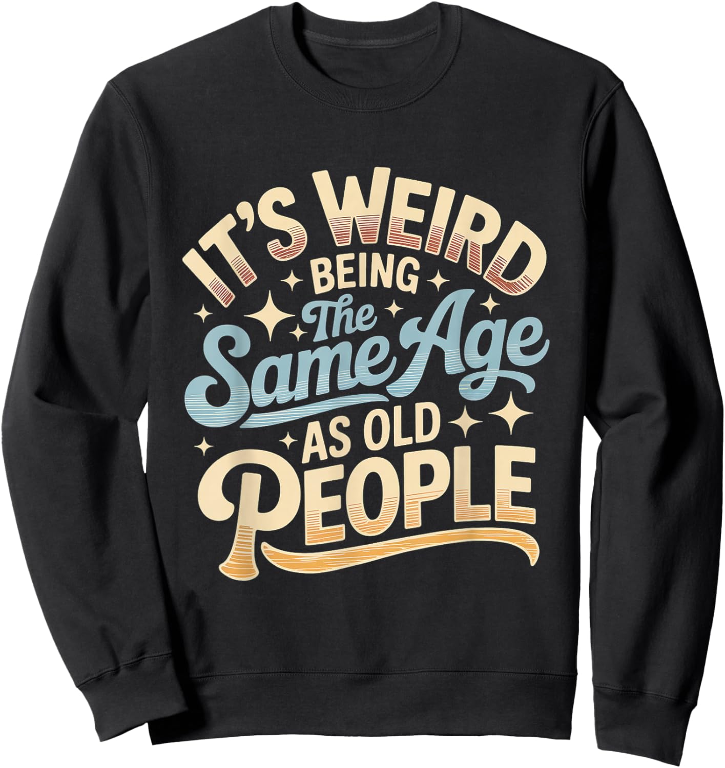 It's Weird Being The Same Age As Old People Retro Sarcastic Sweatshirt - Sweatshirt | Black