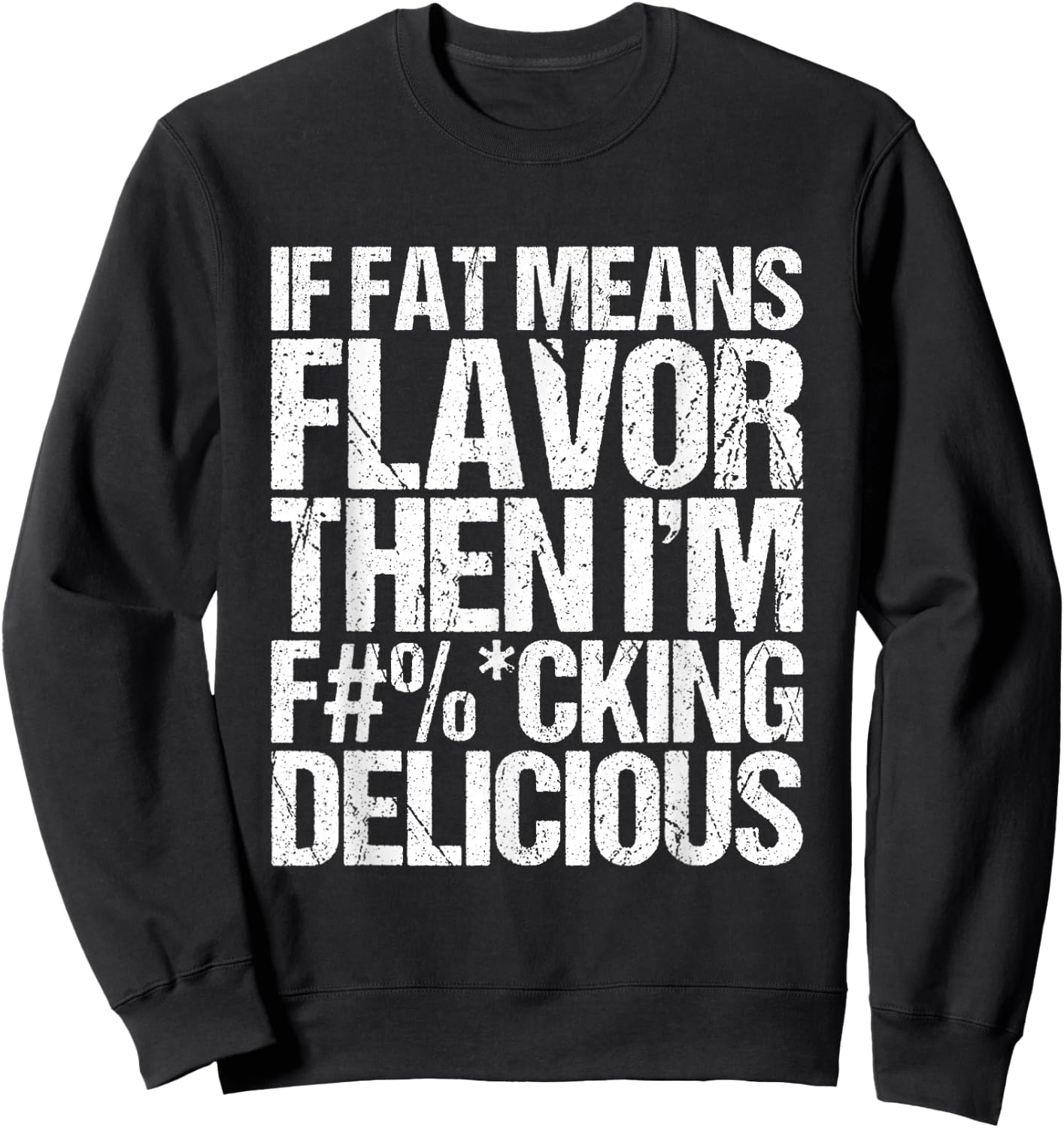 If Fat Means Flavor Then I'm Fucking Delicious Sweatshirt - Sweatshirt | Black