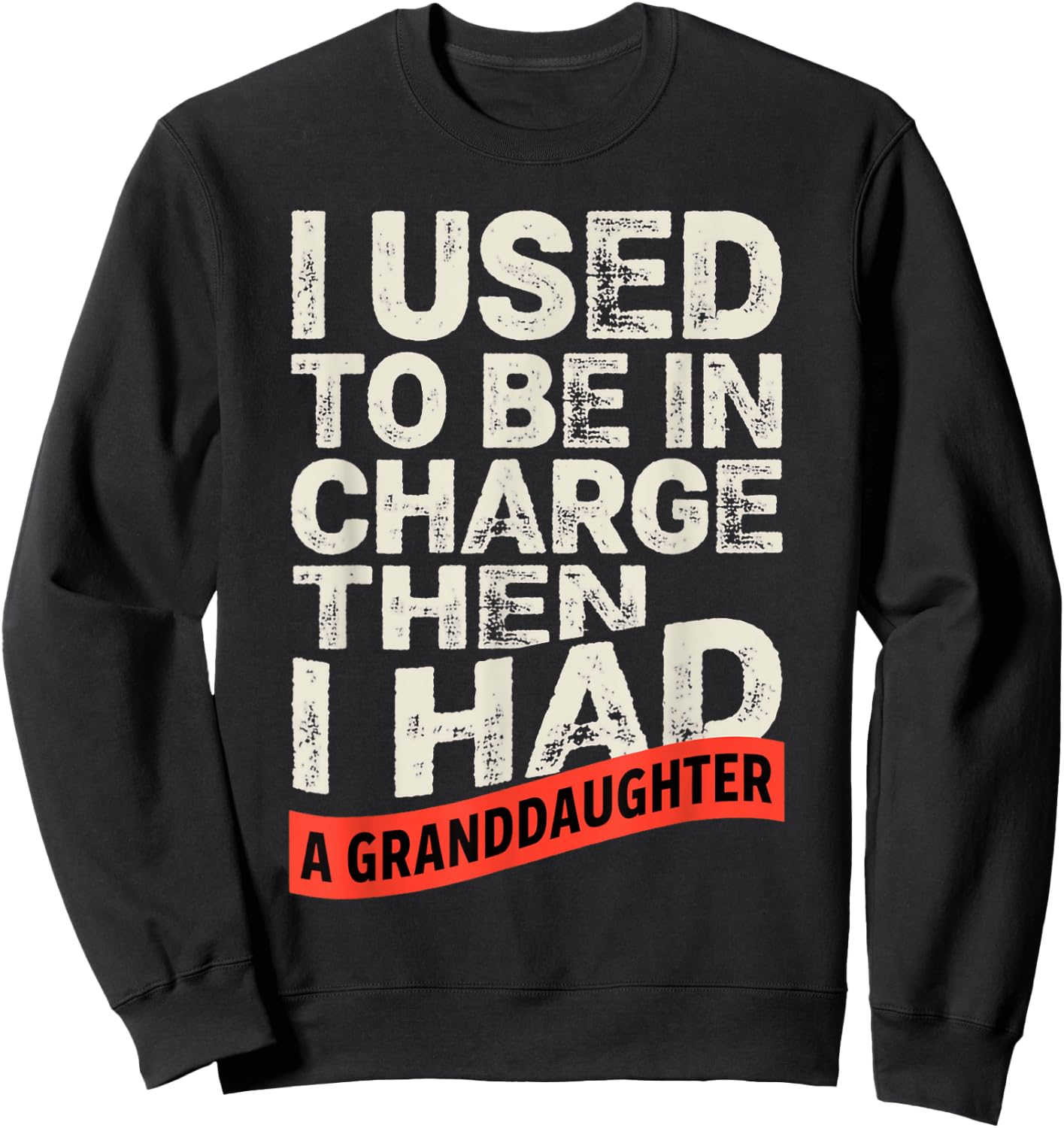 I Used to Be in Charge Then I Had A Granddaughter Funny Sweatshirt - Sweatshirt | Black