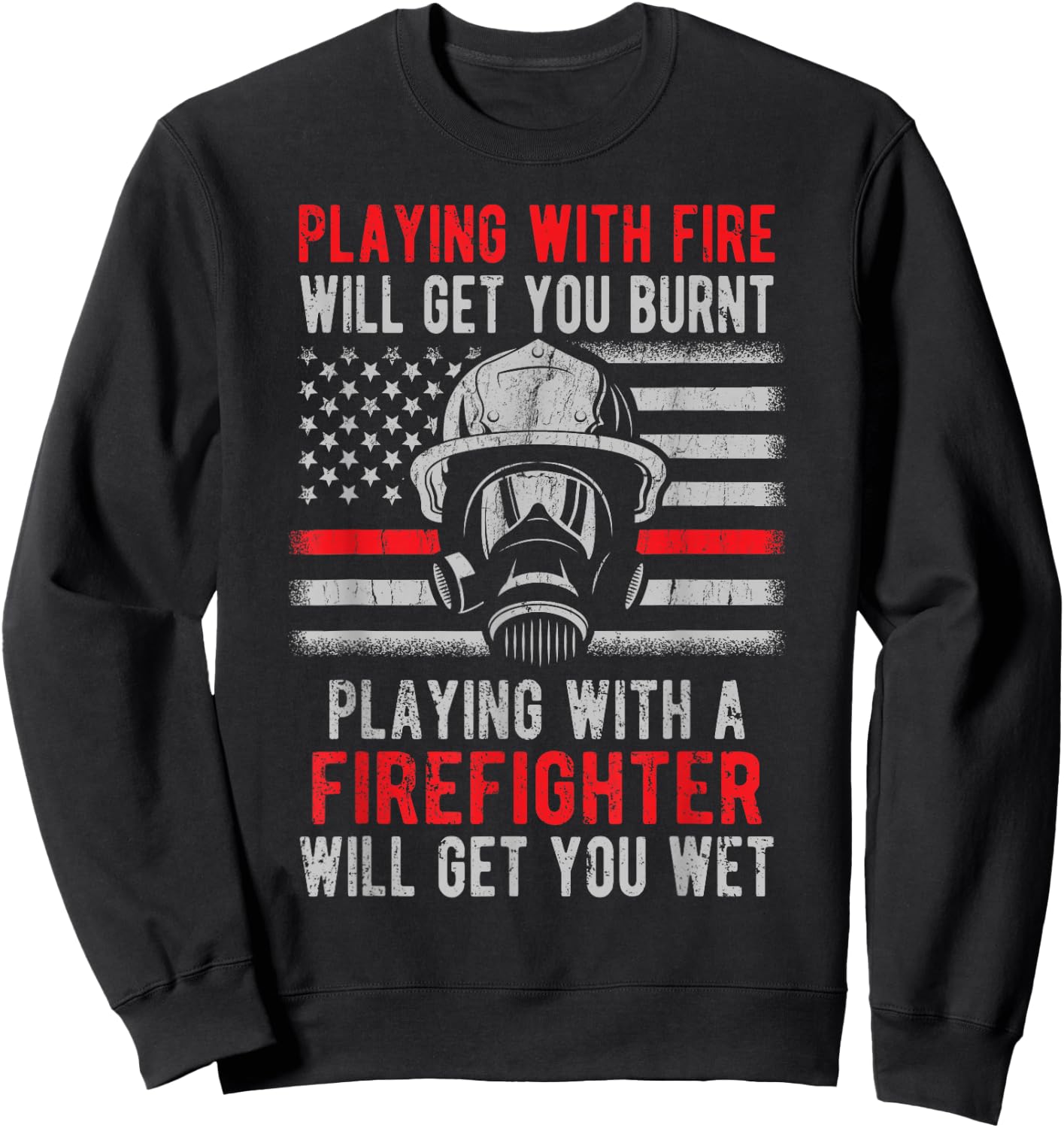 Playing With Fire Will Get You Burnt Funny Firefighter Gift Sweatshirt - Sweatshirt | Black