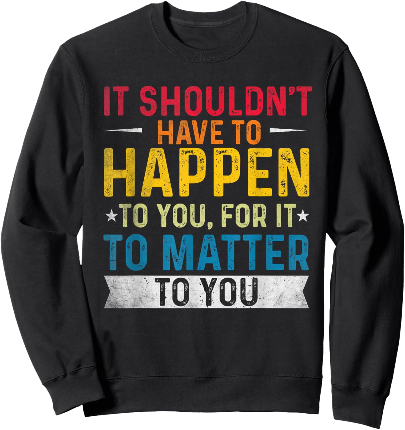 It shouldn't have to happen to you, for it to matter to you Sweatshirt - Sweatshirt | Black