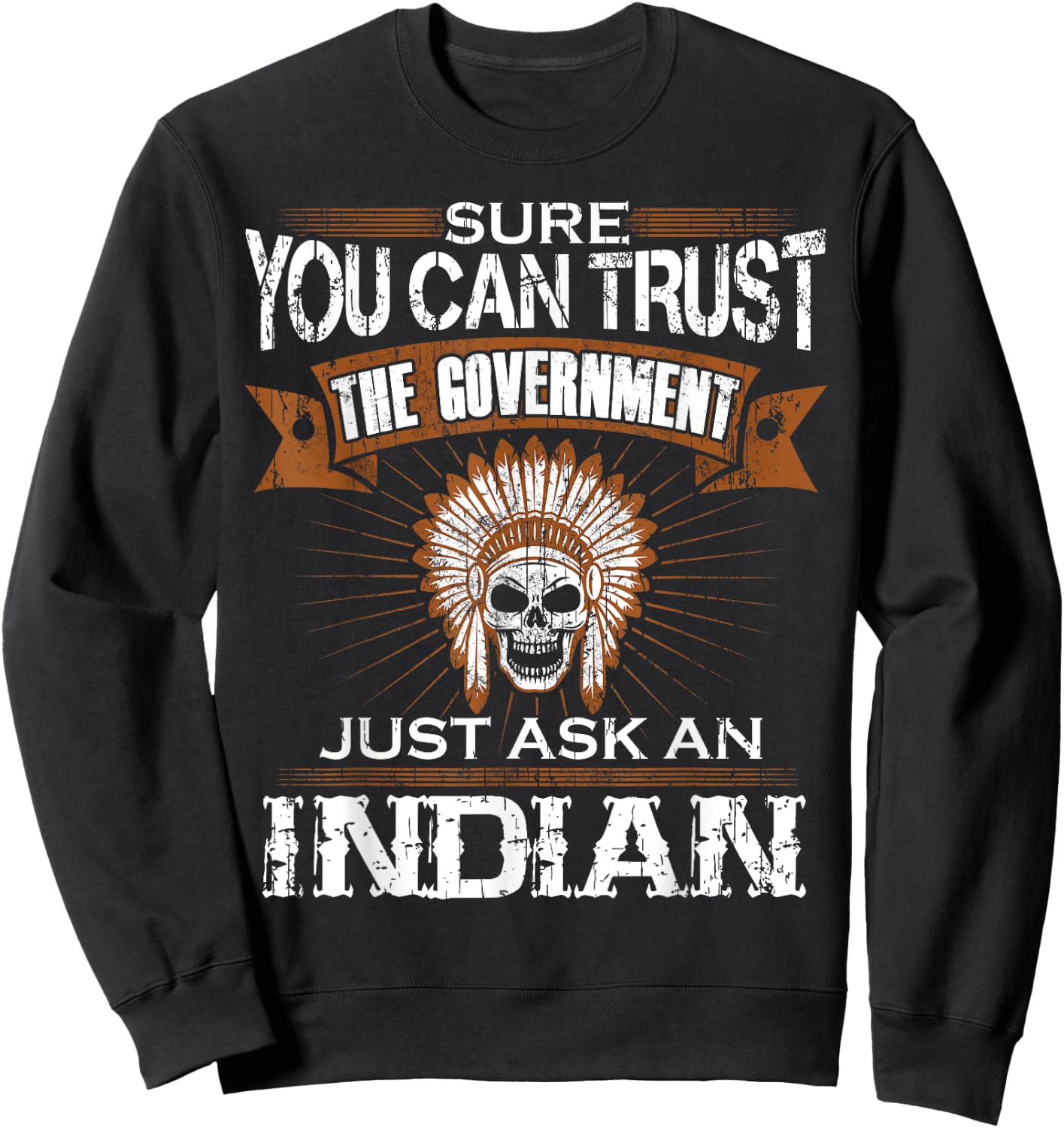 Sure You Can Trust The Government Just Ask An Indian Sweatshirt - Sweatshirt | Black