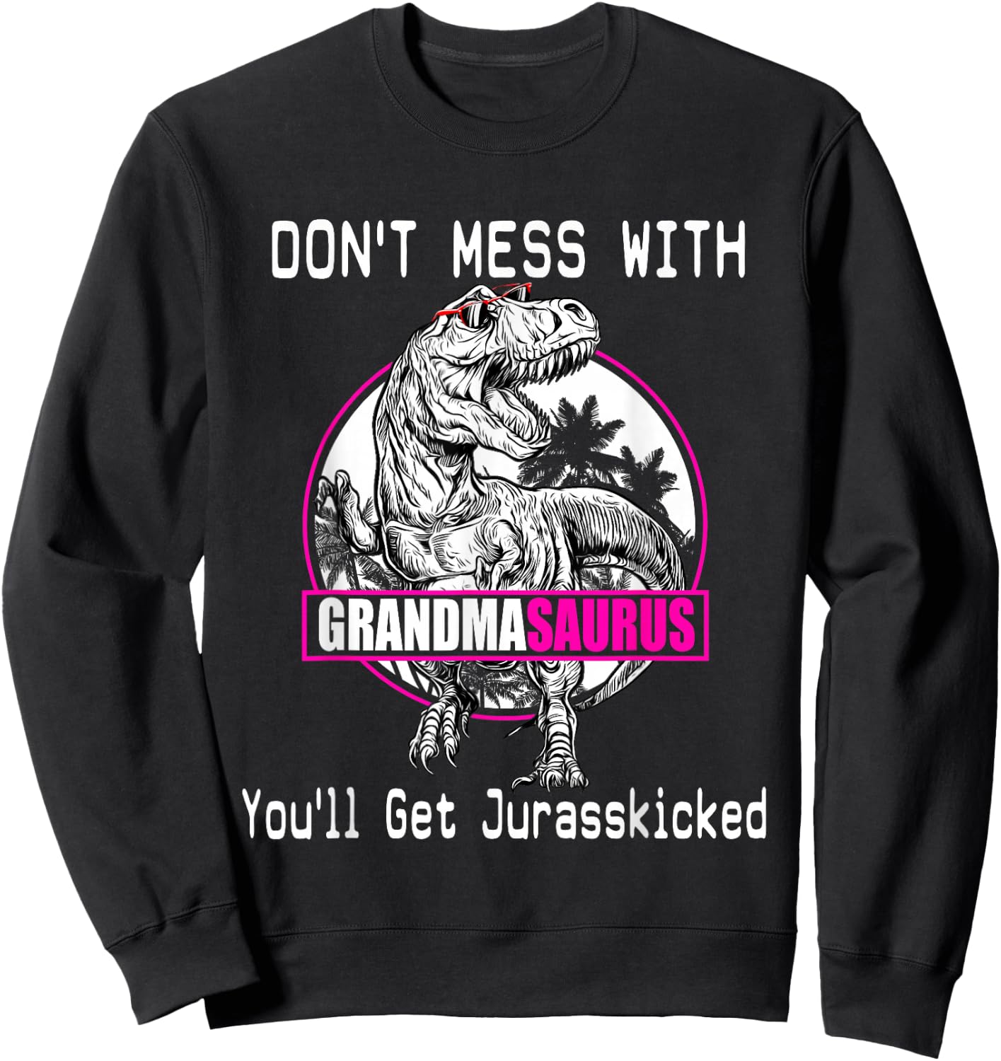 Don't Mess With Grandmasaurus, You'll Get Jurasskicked Shirt Sweatshirt - Sweatshirt | Black
