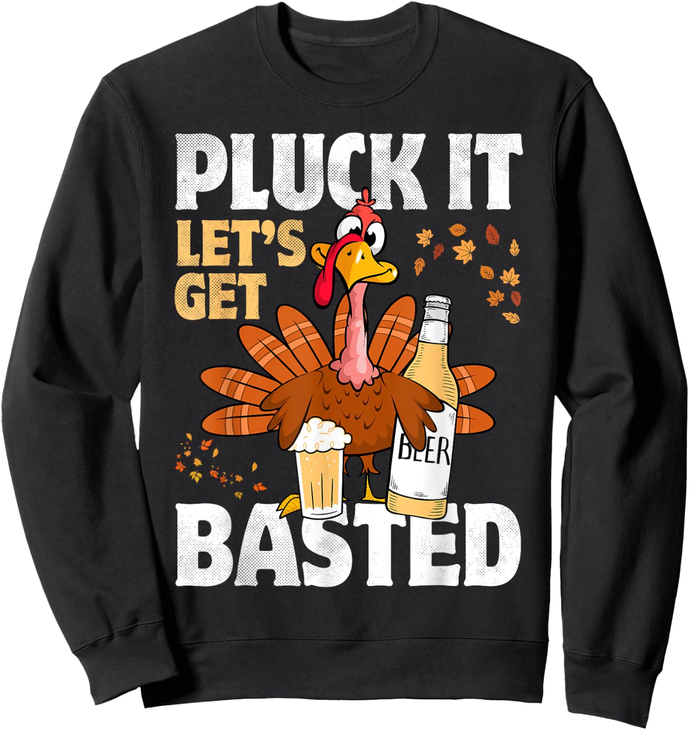 Pluck It Let’s Get Basted Funny Turkey Thanksgiving Beer Sweatshirt - Sweatshirt | Black