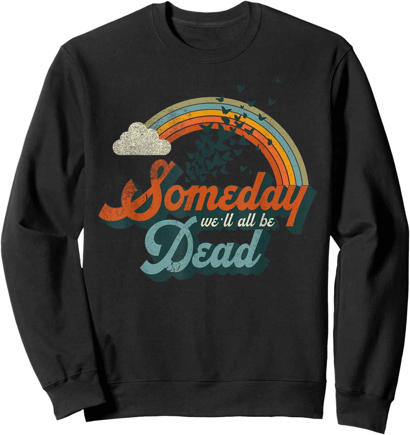 Someday We'll All Be Dead Cool Retro Existential Dread Gift Sweatshirt - Sweatshirt | Black