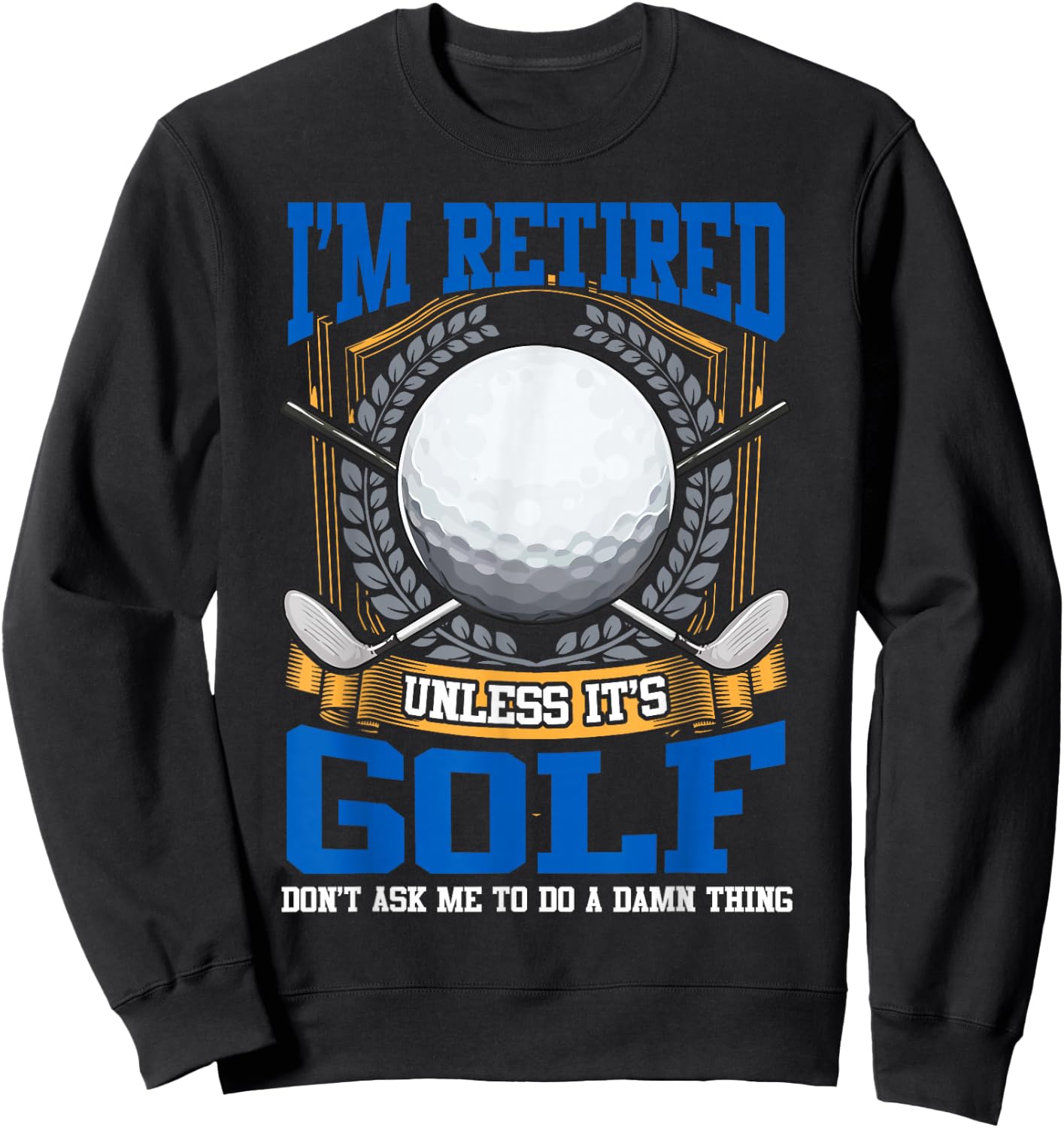 Retired Golf Lover Retirement Golfing Golfers Gift Sweatshirt - Sweatshirt | Black