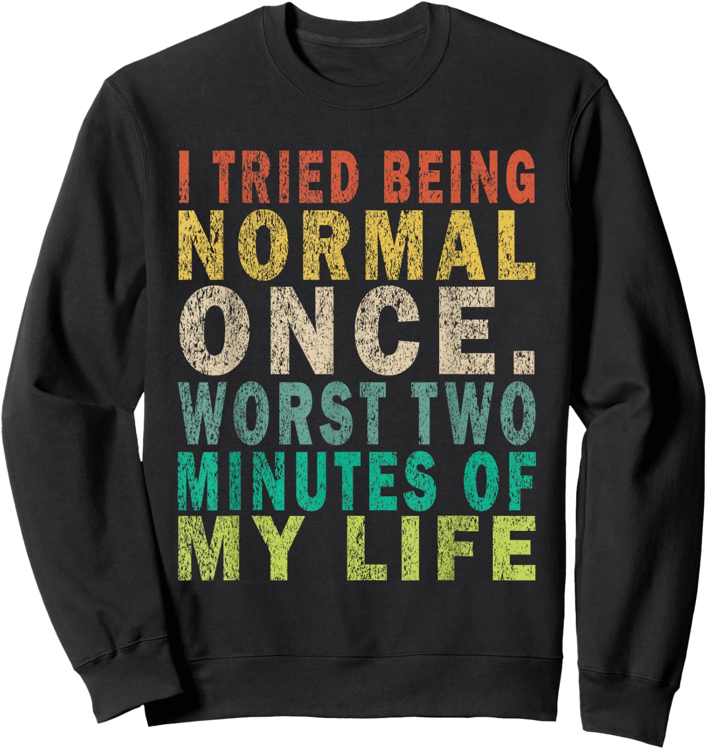 I Tried To Be Normal Once Worst 2 Minutes Of My Life Funny Sweatshirt - Sweatshirt | Black