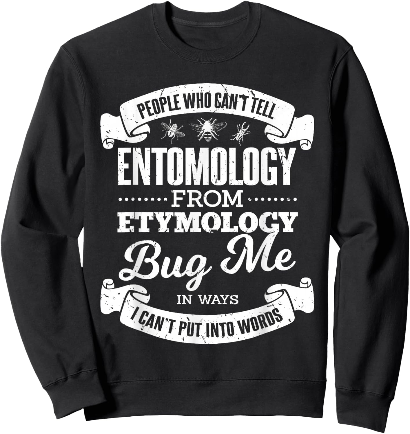 People Who Can't Entomology From Etymology Bug Me Pun Joke Sweatshirt - Sweatshirt | Black