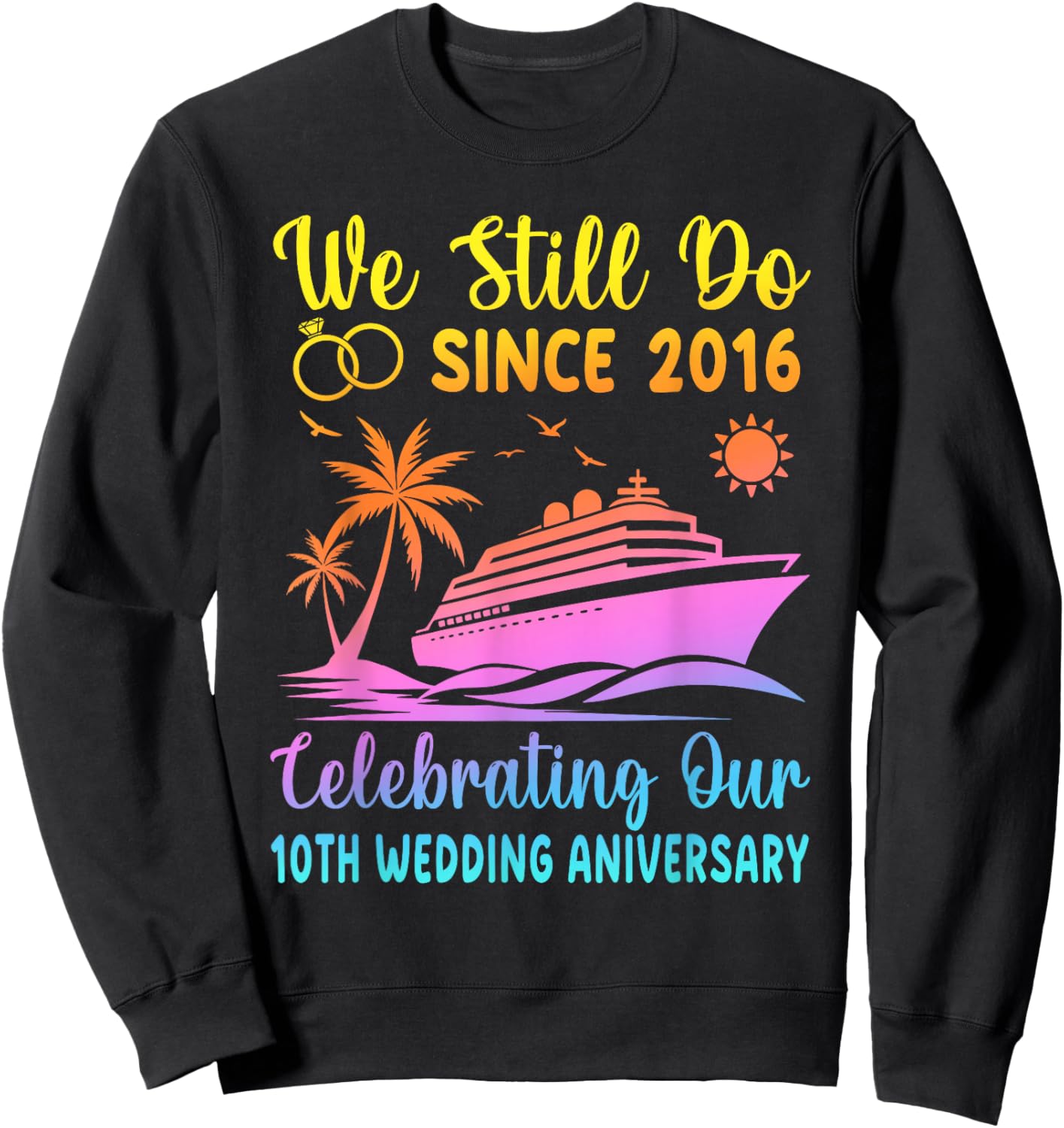 We Still Do 10 Years Since 2016 10th Wedding Anniversary Sweatshirt - Sweatshirt | Black