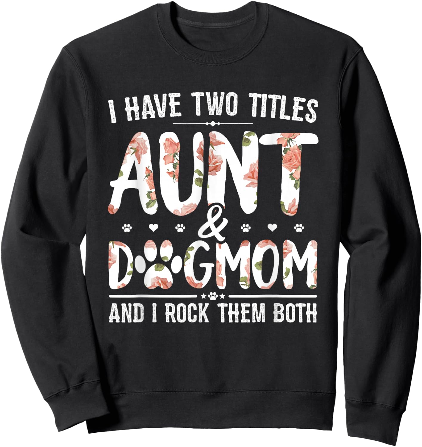 I Have Two Titles Aunt and Dog Mom Flower Funny Dog Lover Small Sweatshirt - Sweatshirt | Black