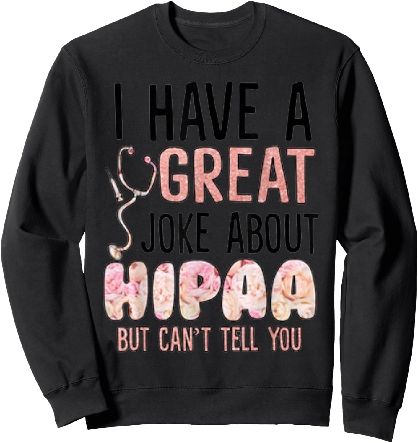 I have a great joke about hipaa but can't tell you Sweatshirt - Sweatshirt | Black
