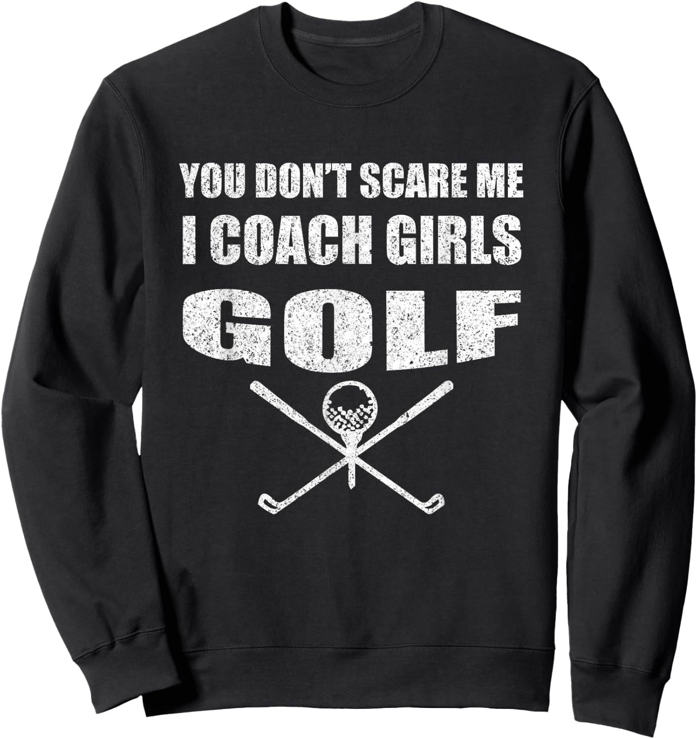 Golf Coach - You Don't Scare Me I Coach Girls Sweatshirt - Sweatshirt | Black