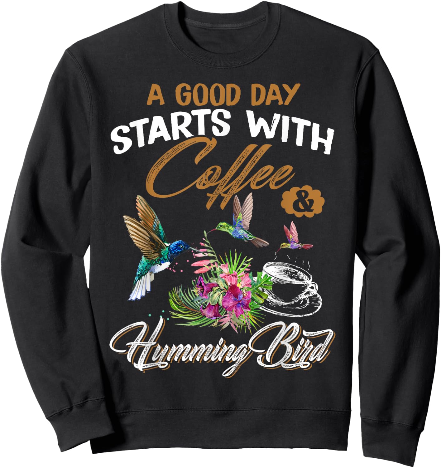 A Good Day Starts With Coffee & Hummingbird Gift Cute Shirt Sweatshirt - Sweatshirt | Black