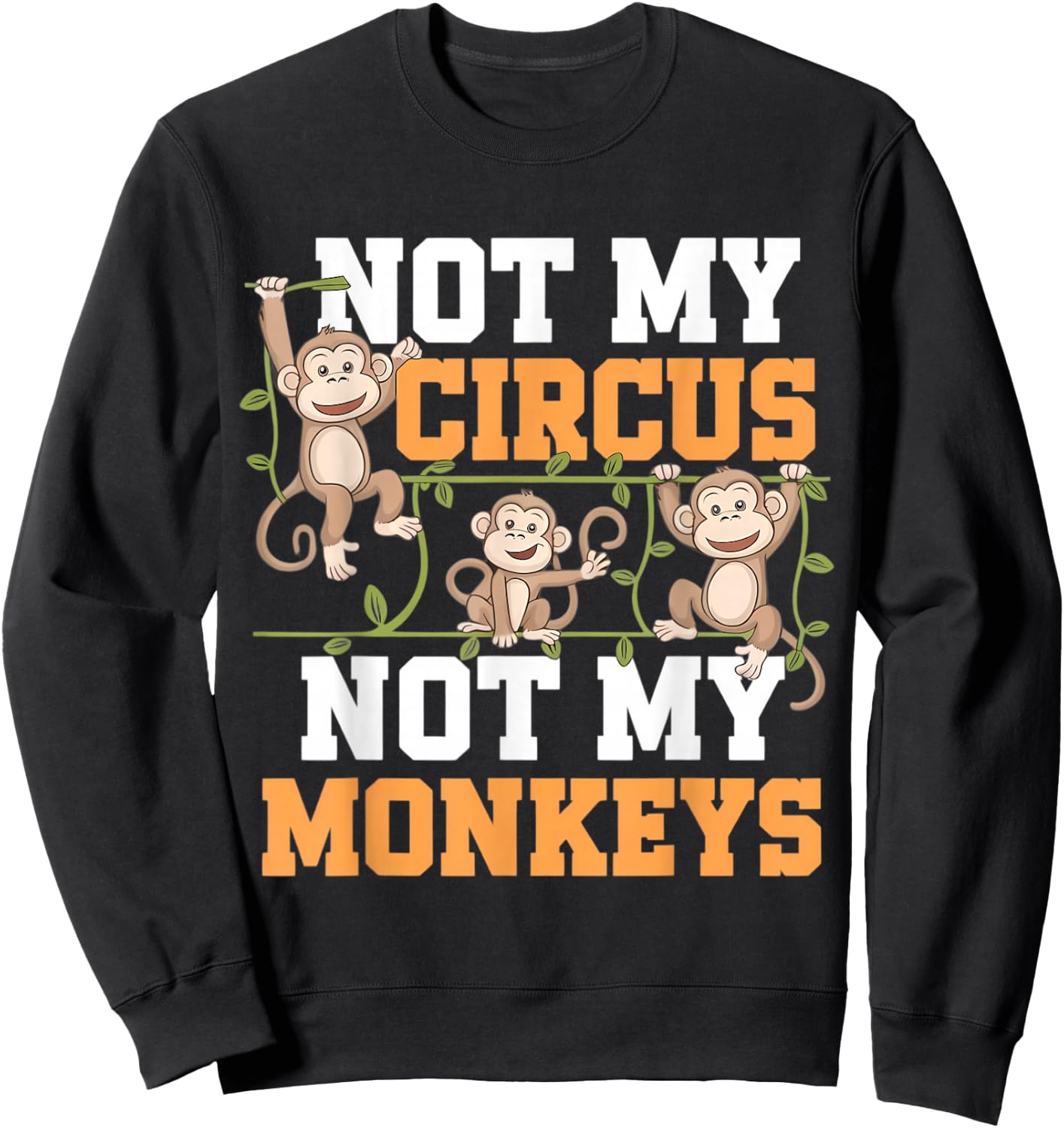 Not My Cyrcus Not My Monkeys Funny Not My Problem Saying Gag Sweatshirt - Sweatshirt | Black