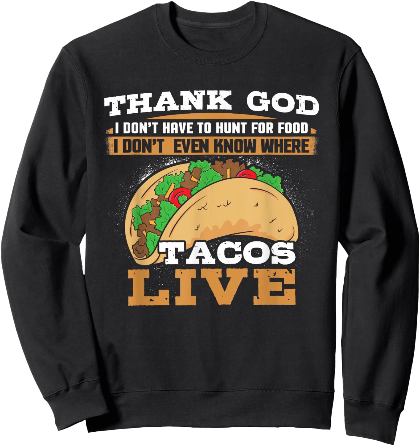 Thank God I Don't Hunt Food I Don't Know Where Tacos Live Sweatshirt - Sweatshirt | Black