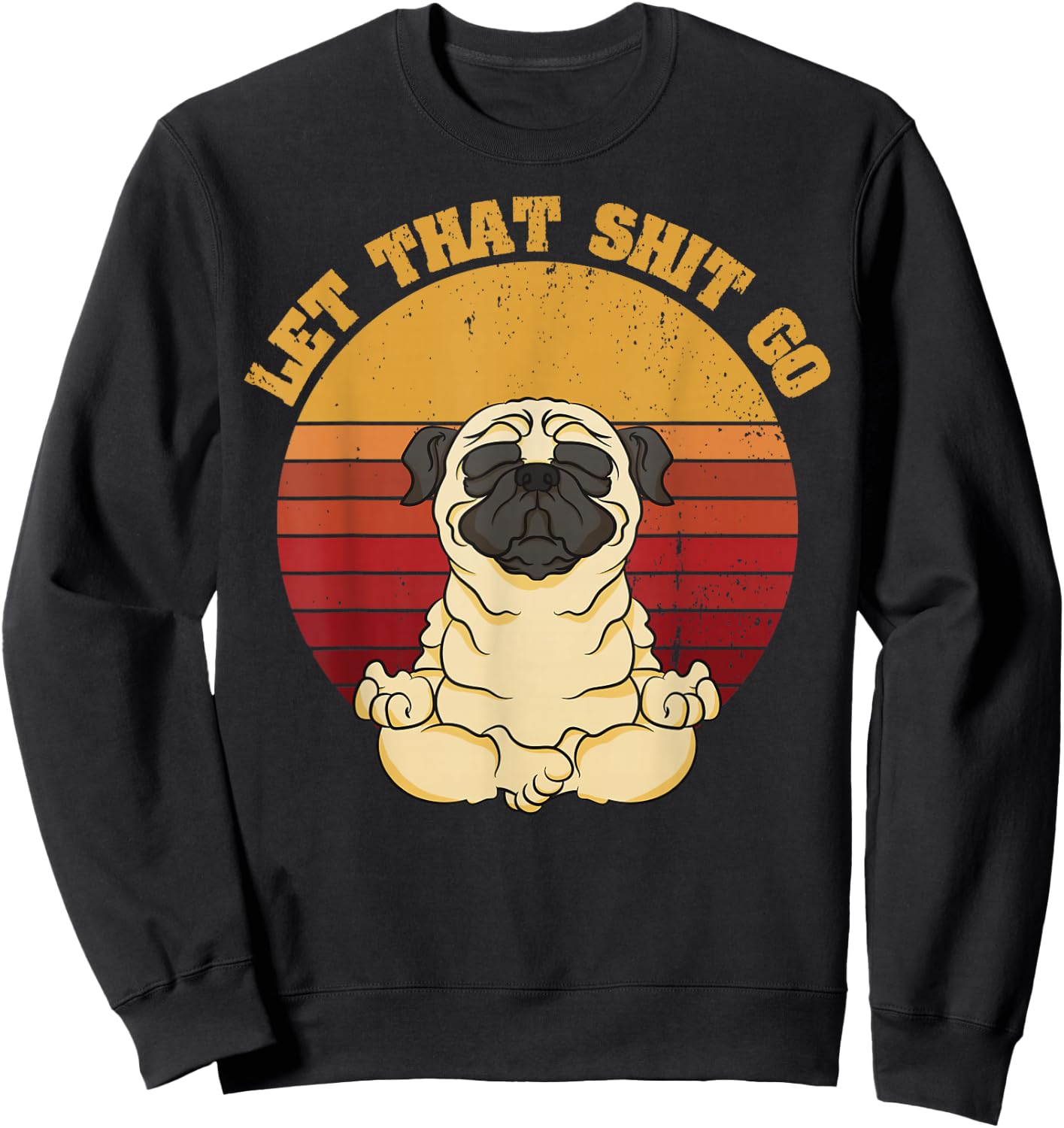 Let That Shit Go Pug Yoga Vintage Retro Funny Shirt Sweatshirt - Sweatshirt | Black