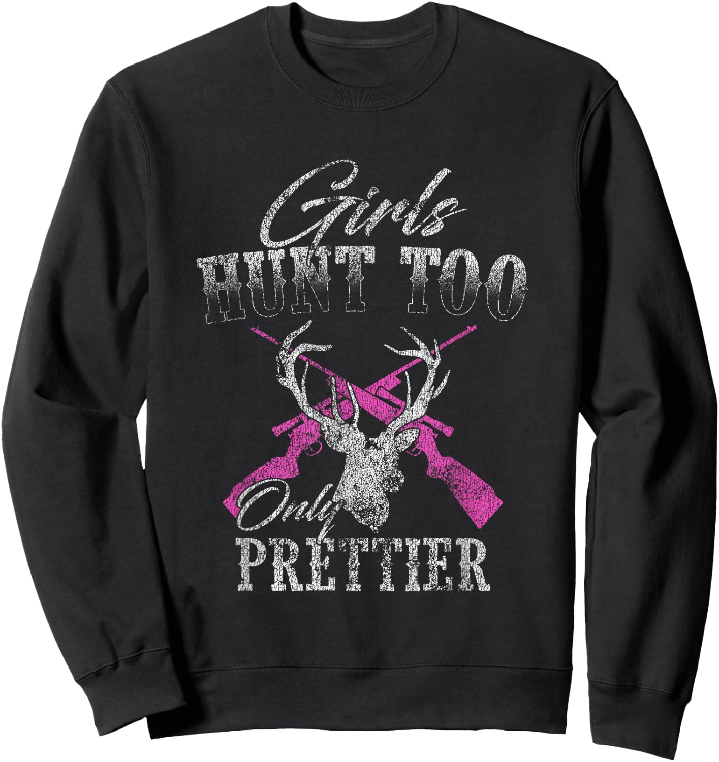 Girls Hunt Too Only Prettier Deer Hunting Distressed Sweatshirt - Sweatshirt | Black