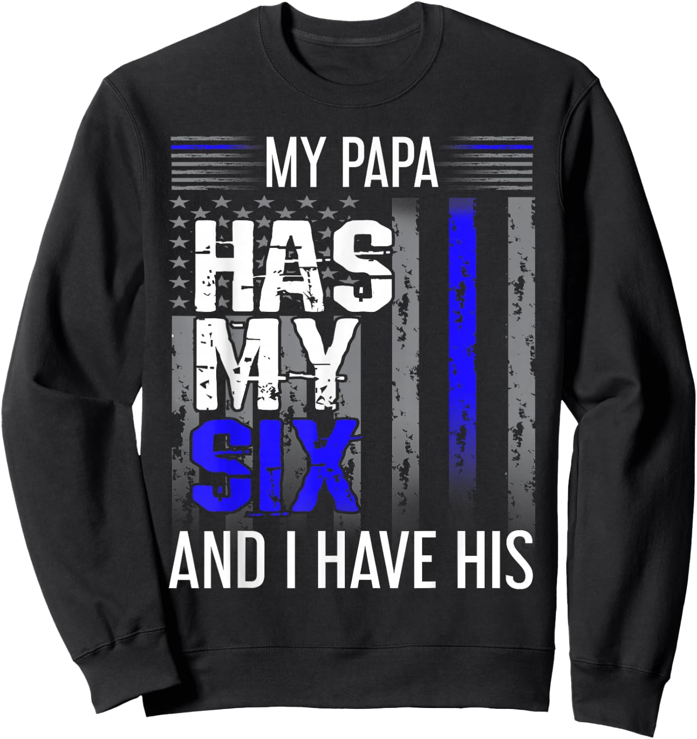 My Papa Has My Six Thin Blue Line Police Officer Apparel Sweatshirt - Sweatshirt | Black