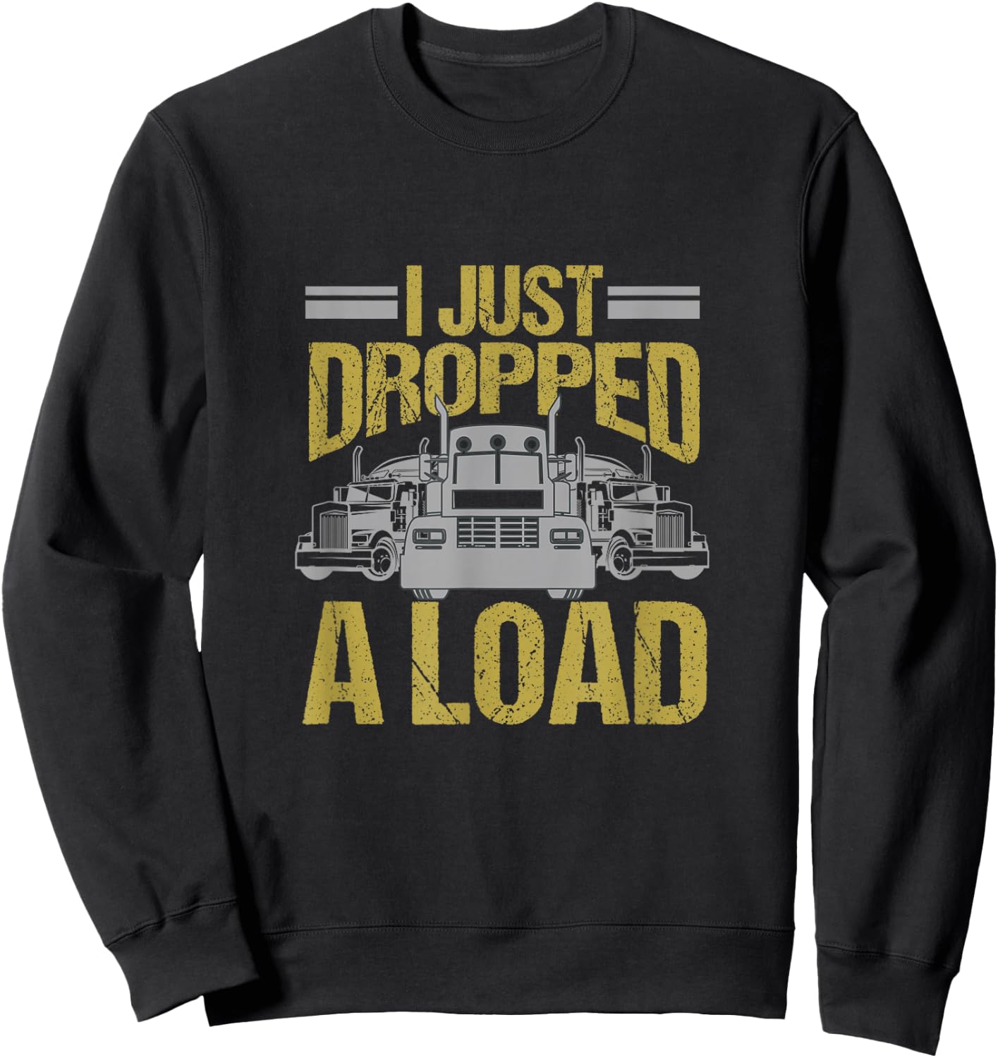 I Just Dropped A Load Funny Truck Driver Gift Sweatshirt - Sweatshirt | Black