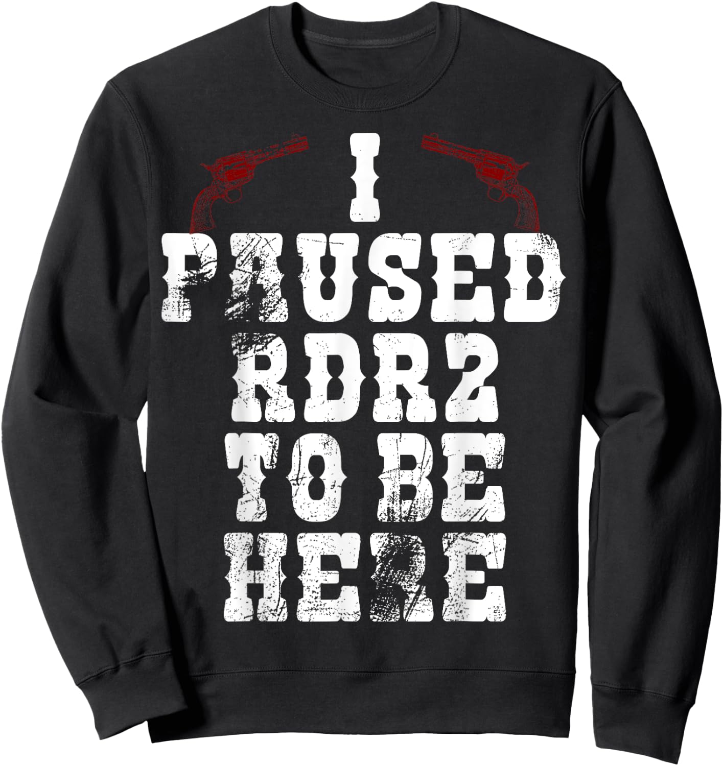 I Paused Rdr2 to Be Here Joke Sweatshirt - Sweatshirt | Black