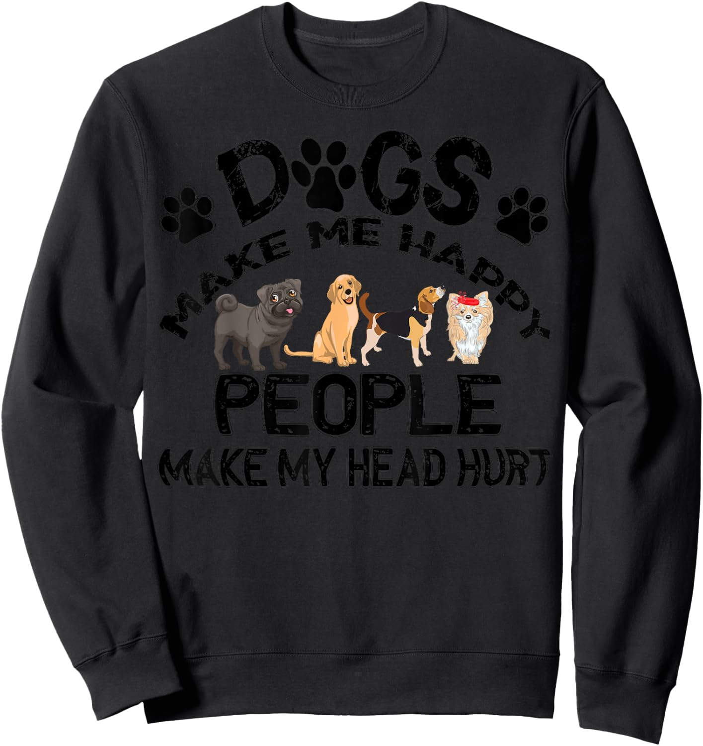 Dogs Make Me Happy People Make My Head Hurt Sweatshirt - Sweatshirt | Black