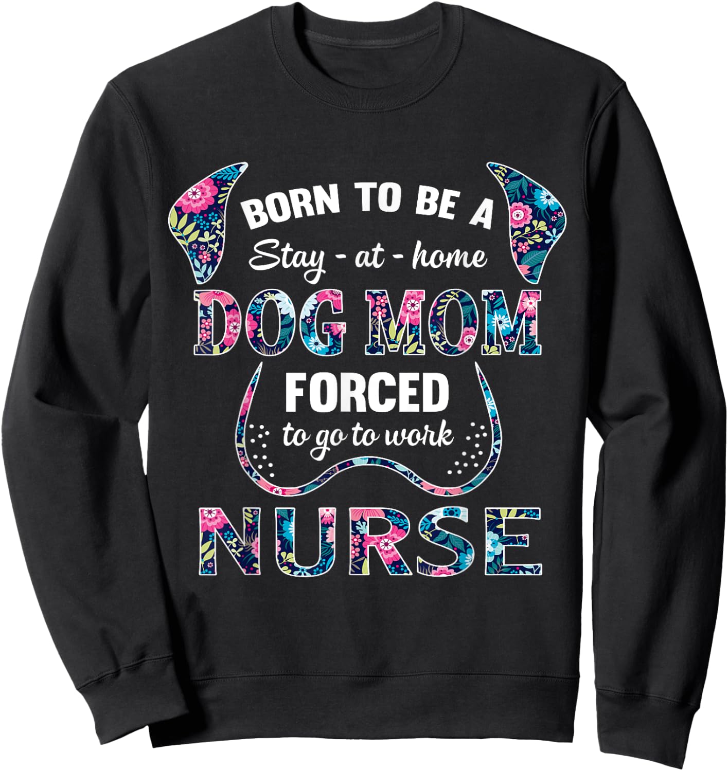 Born to be a stay at home dog mom forced to go to work nurse Women Sweatshirt - Sweatshirt | Black