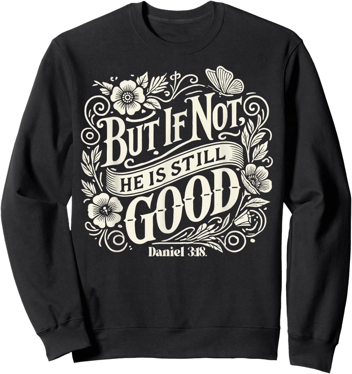 But If Not He is Still Good - Bible Verse - Daniel 3:18 Sweatshirt - Sweatshirt | Black
