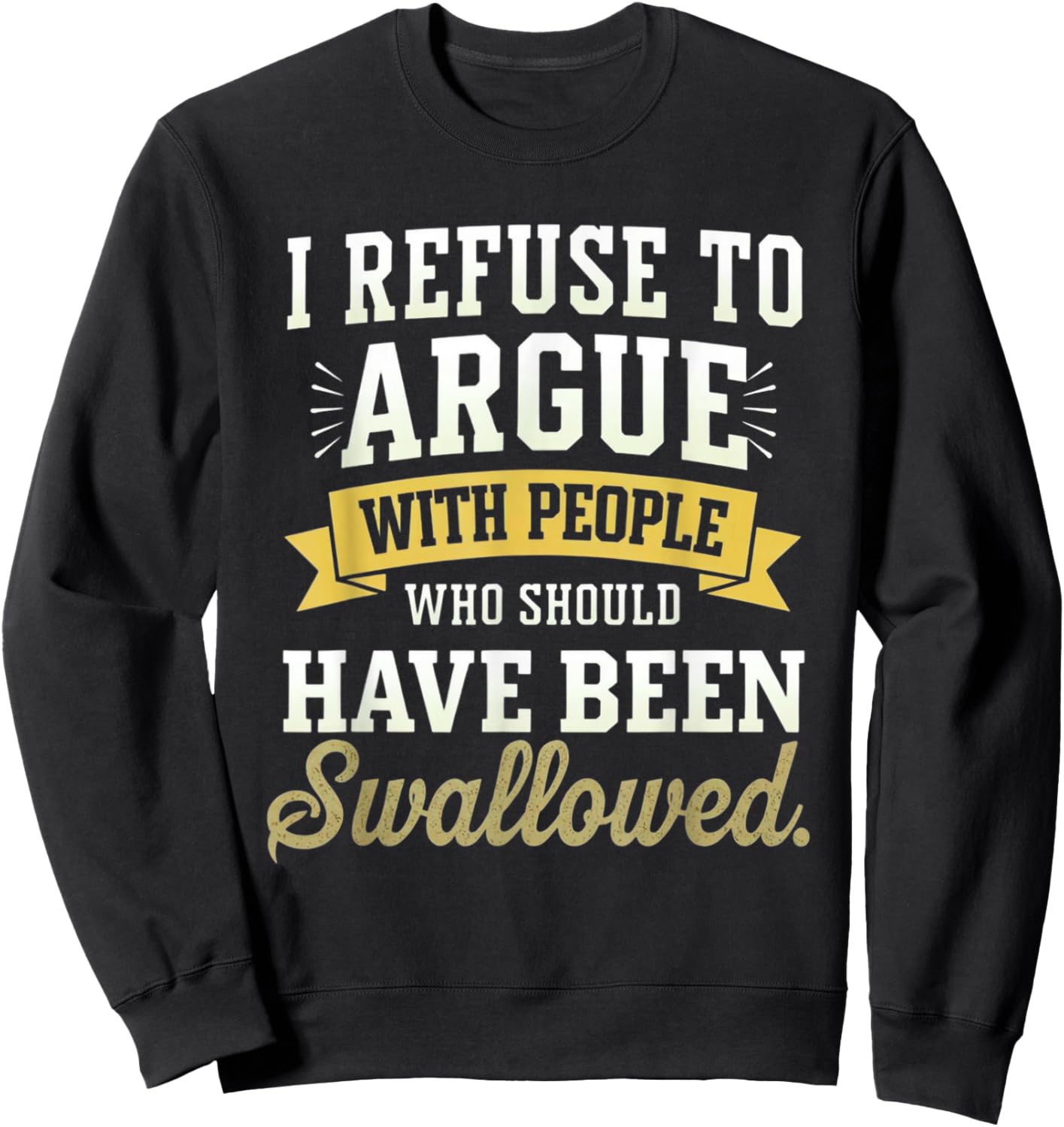 Refuse to Argue People Swallowed Funny Saying Men Women Kids Sweatshirt - Sweatshirt | Black