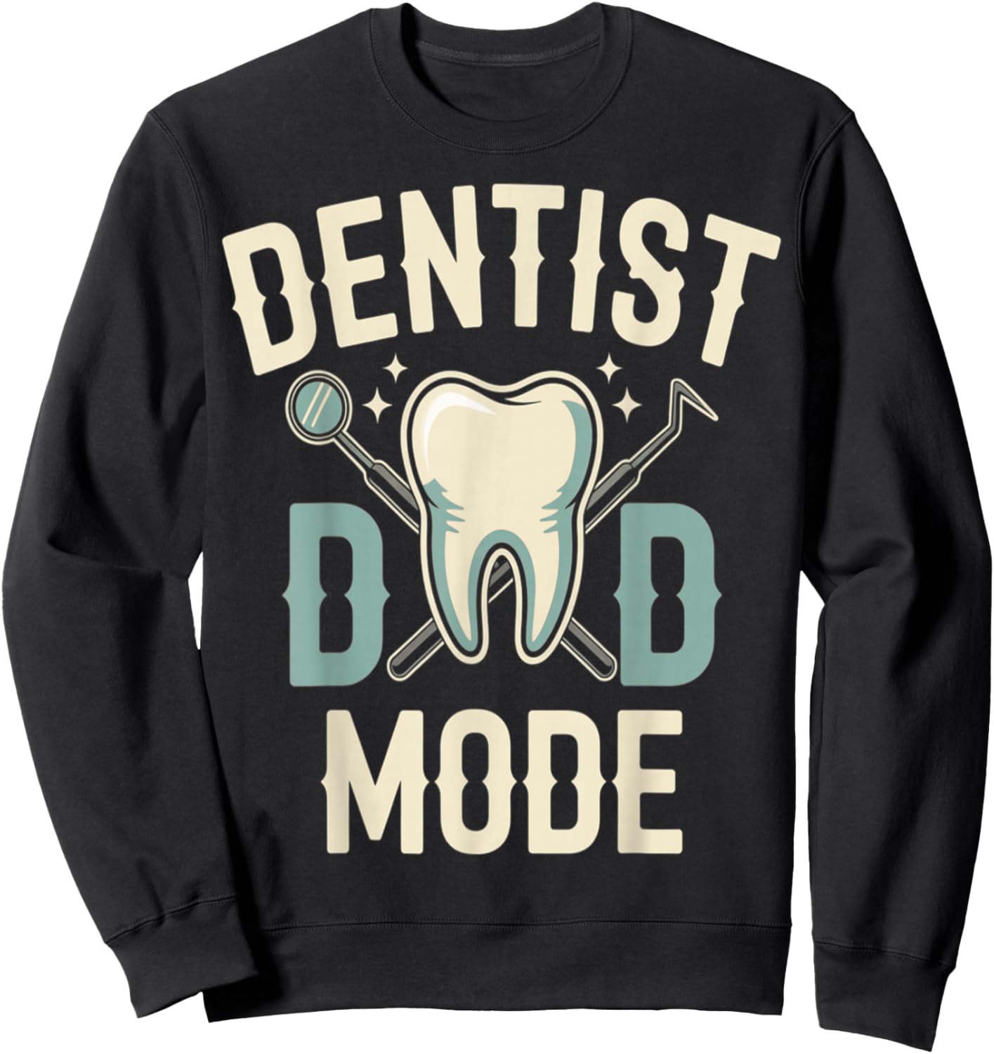 Dentist Dad Mode Funny Fathers Day Tooth Sweatshirt - Sweatshirt | Black