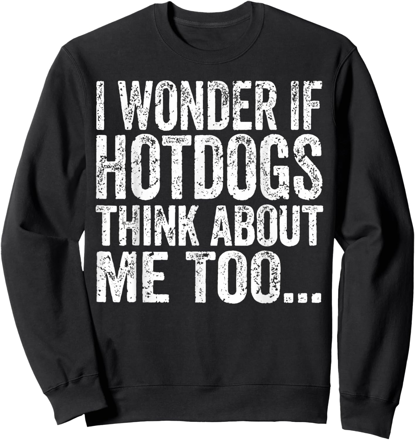 I Wonder If Hotdogs Think About Me Too Funny BBQ Humor Sweatshirt - Sweatshirt | Black