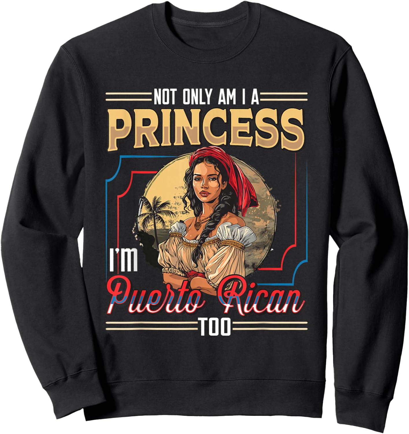 Puerto Rican Princess I'm Puerto Rican Sweatshirt - Sweatshirt | Black