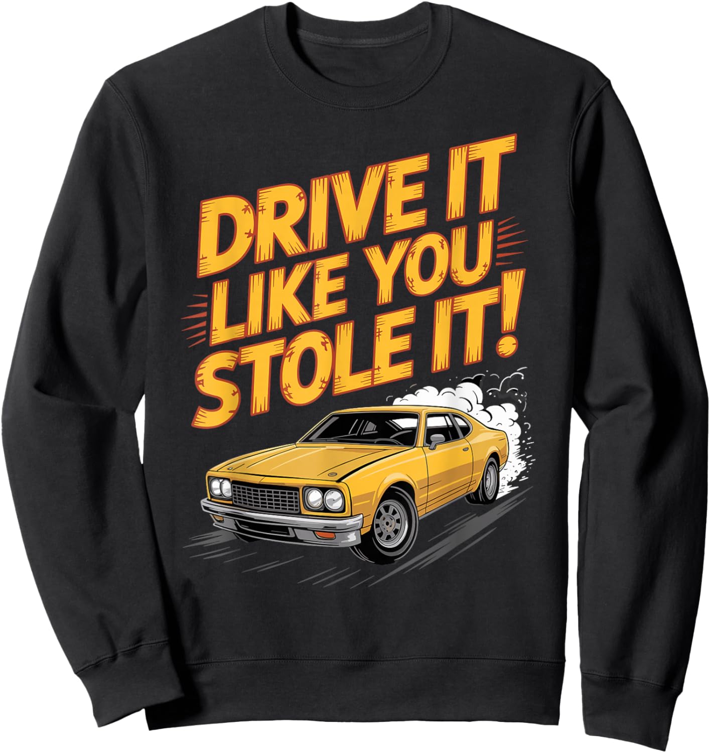Drive It Like You Stole It Car Racing Sweatshirt - Sweatshirt | Black