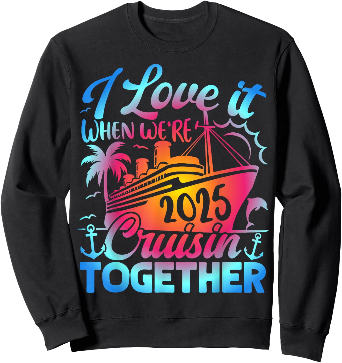 Family Cruise 2025 I Love It When We're Cruisin' Together Sweatshirt - Sweatshirt | Black