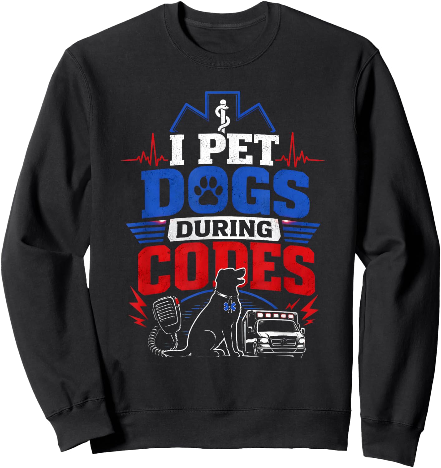 I Pet Dogs During Codes EMT EMS Dog Lover Sweatshirt - Sweatshirt | Black