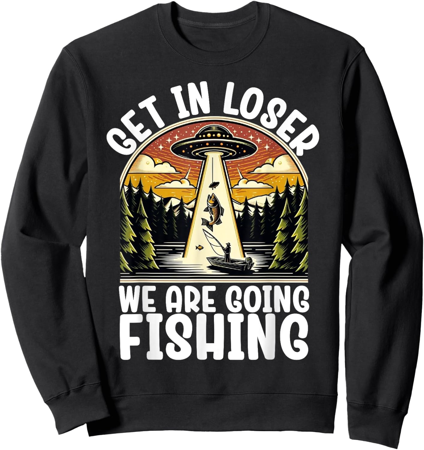 Funny Vintage Get in Loser We're Going Fishing UFO Fisherman Sweatshirt - Sweatshirt | Black