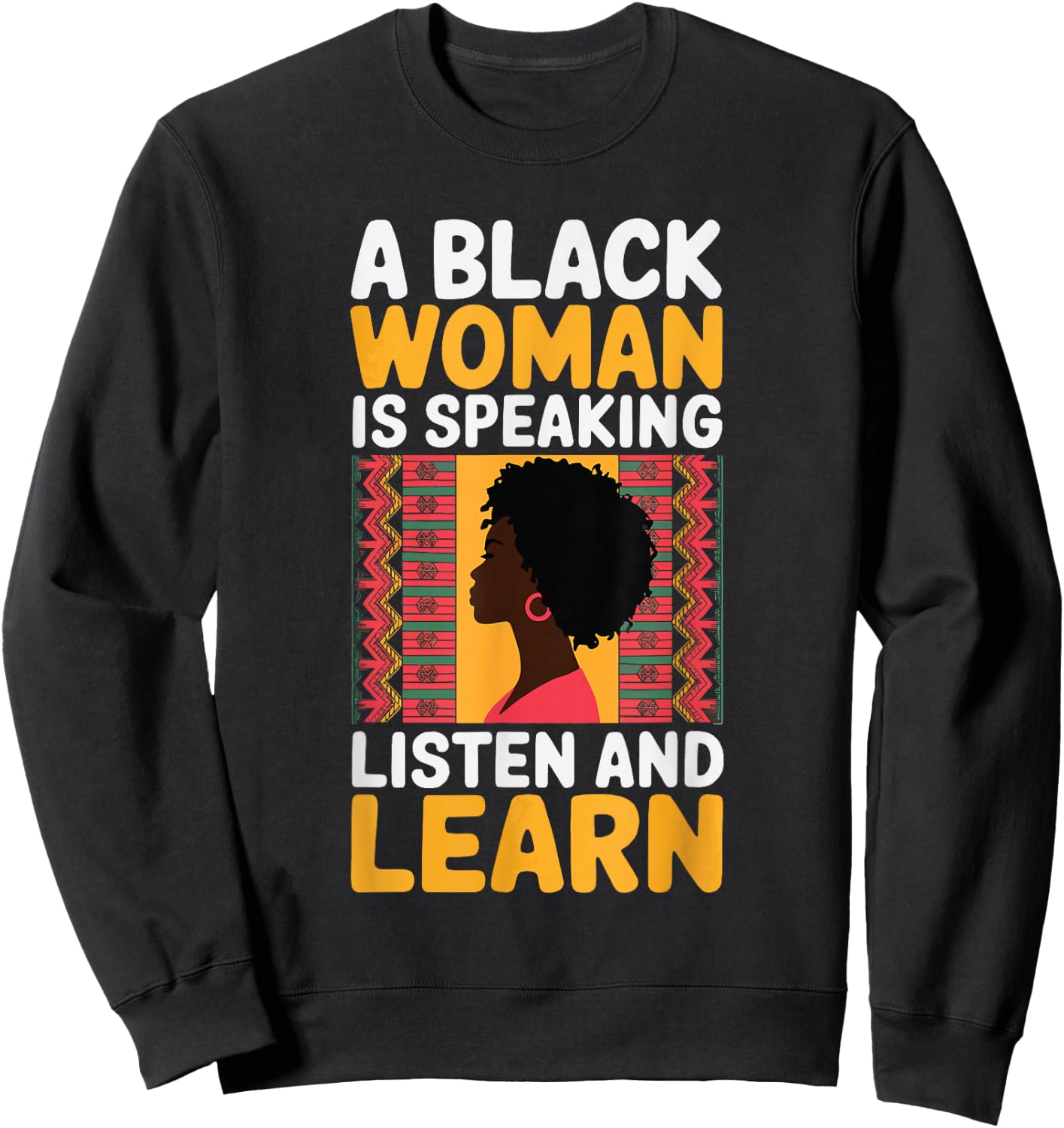 A Black Woman Is Speaking Listen And Learn Sweatshirt - Sweatshirt | Black
