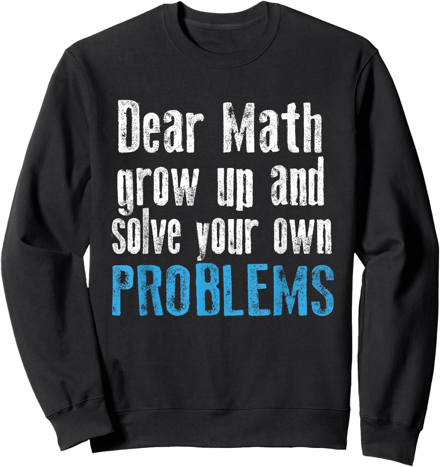 Dear math grow up and solve your own problems Sweatshirt - Sweatshirt | Black